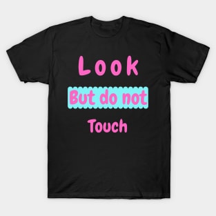 Look but do not touch T-Shirt